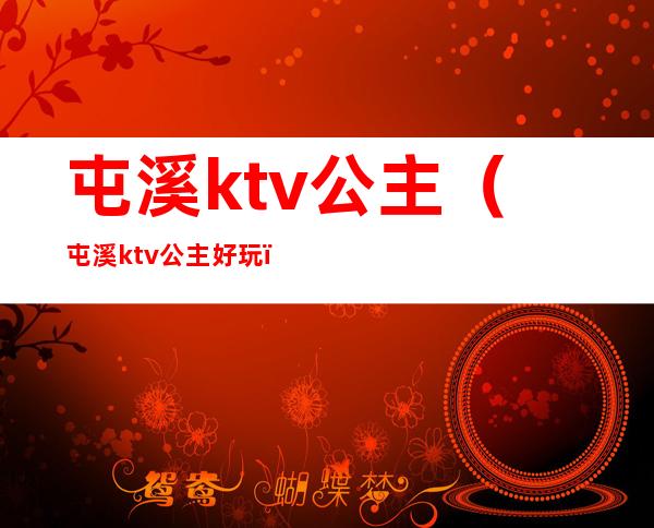 屯溪ktv公主(屯溪ktv公主好玩)