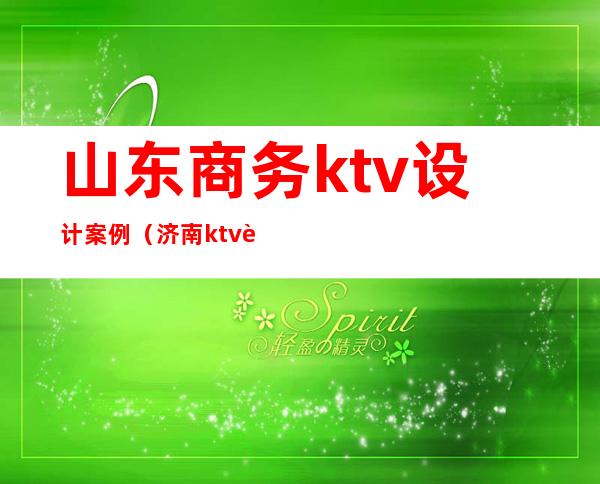 山东商务ktv设计案例(济南ktv装修设计)