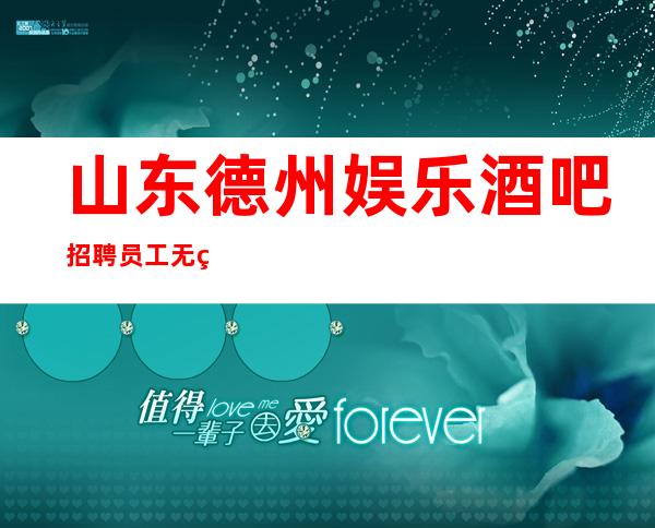山东德州娱乐酒吧招聘员工 无竞争压力 好上班无任务