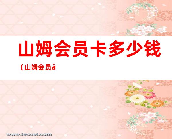 山姆会员卡多少钱(山姆会员卡怎么办理)