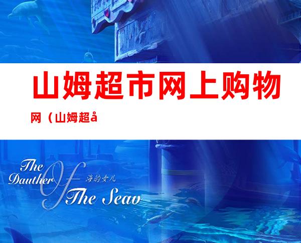 山姆超市网上购物网(山姆超市网上购物网app)