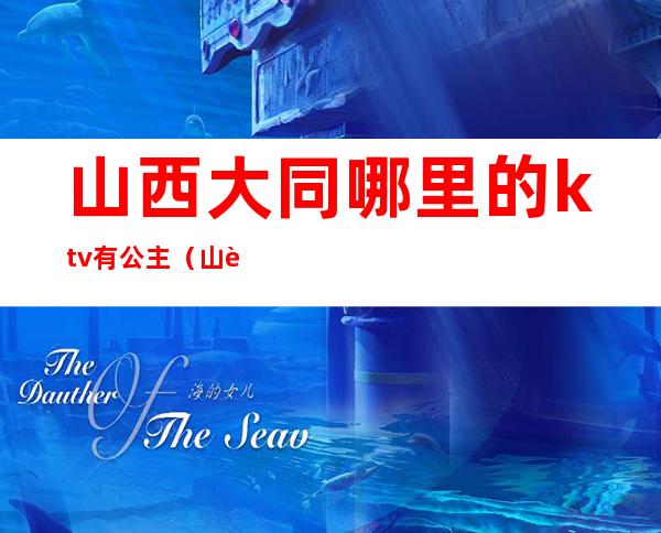 山西大同哪里的ktv有公主(山西大同KTV)
