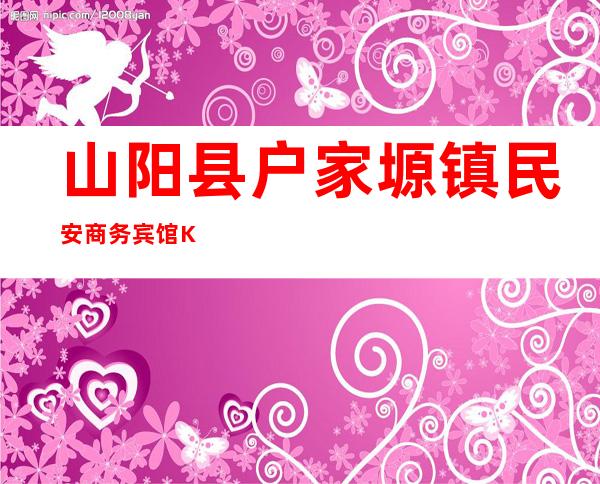 山阳县户家塬镇民安商务宾馆KTV（山阳县宾馆酒店）