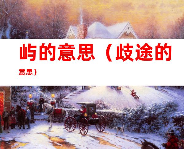 屿的意思(歧途的意思)