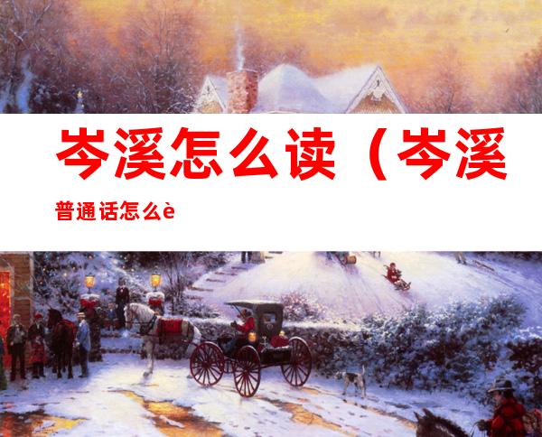 岑溪怎么读（岑溪普通话怎么读）