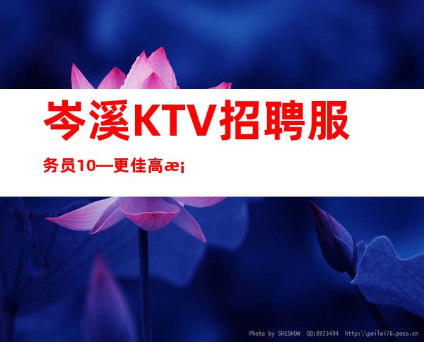 岑溪KTV招聘服务员10—更佳高档次场所—欢迎你的联系