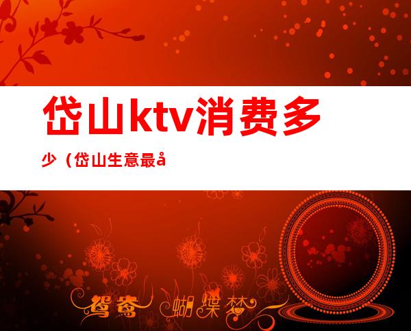 岱山ktv消费多少(岱山生意最好的ktv)