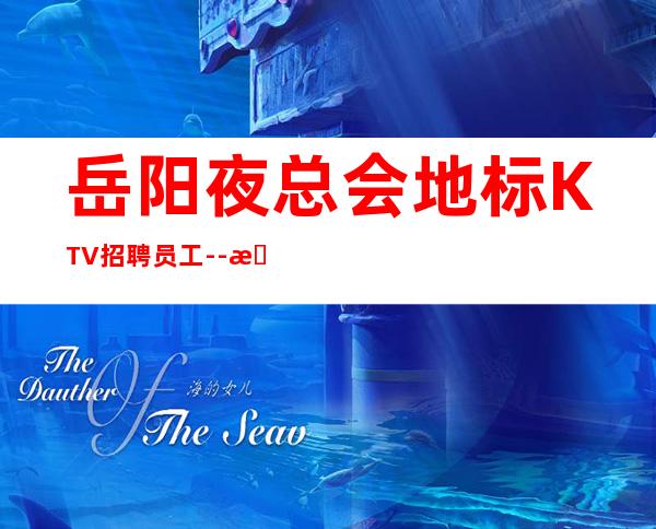 岳阳夜总会地标KTV招聘员工--更高KTV招聘夜总会想赚必看