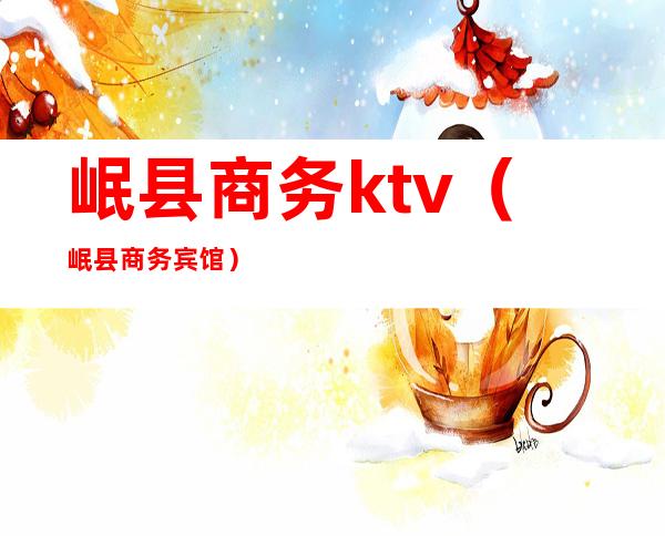岷县商务ktv(岷县商务宾馆)
