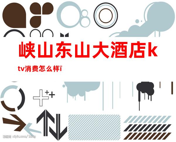 峡山东山大酒店ktv消费怎么样(山东大厦ktv)