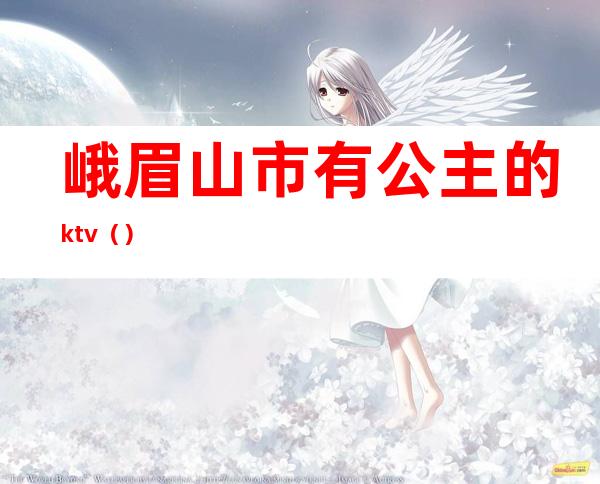 峨眉山市有公主的ktv()