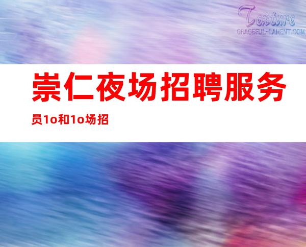 崇仁夜场招聘服务员/1o和1o场招聘/创造财富