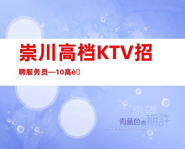 崇川高档KTV招聘服务员—10高薪—找工作更要看