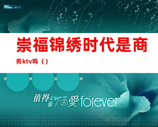 崇福锦绣时代是商务ktv吗()