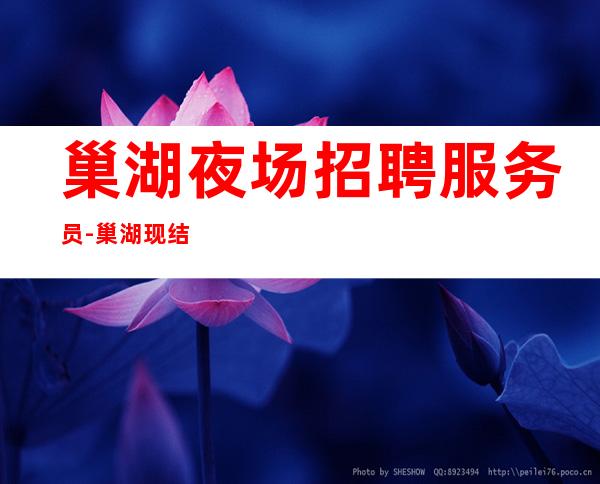 巢湖夜场招聘服务员-巢湖现结夜场翻房高低调奢华