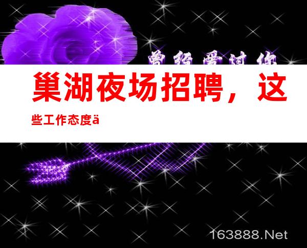 巢湖夜场招聘,这些工作态度你必须要有