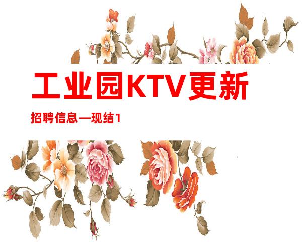 工业园KTV更新招聘信息—现结12—期待与您合作