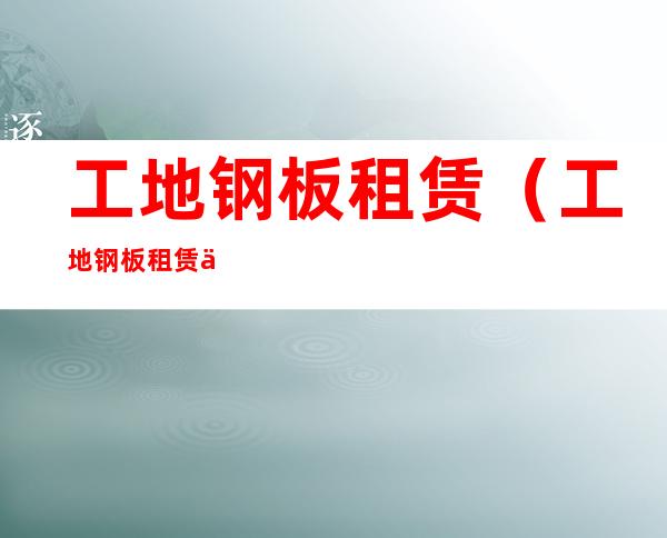 工地钢板租赁(工地钢板租赁会计分录)