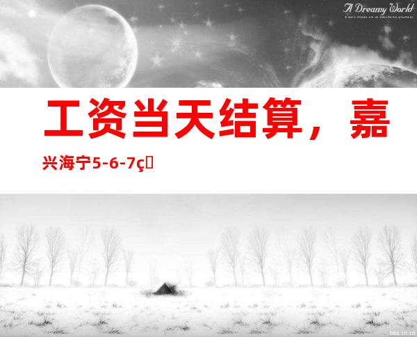 工资当天结算,嘉兴海宁5-6-7百场招聘,夜总会服务生,没有订房压力
