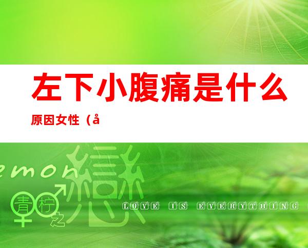 左下小腹痛是什么原因女性(左下小腹痛是什么原因女性用什么药)