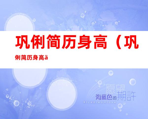 巩俐简历身高（巩俐简历身高体重）