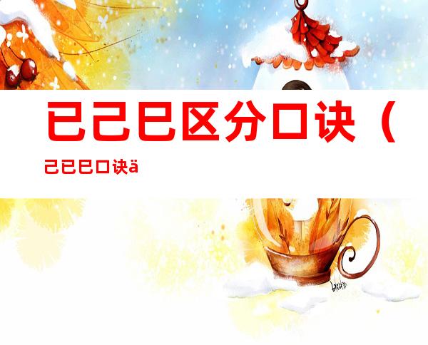 已己巳区分口诀(己已巳口诀书籍)