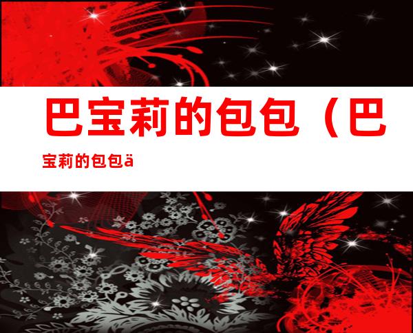 巴宝莉的包包(巴宝莉的包包保值吗)