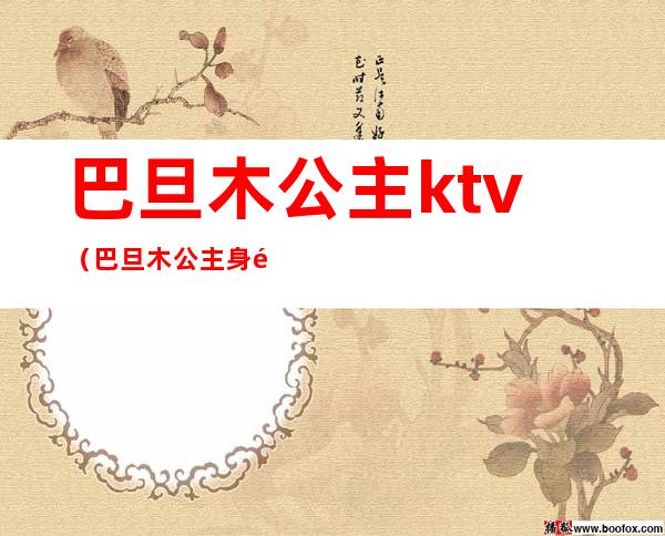 巴旦木公主ktv(巴旦木公主身高)
