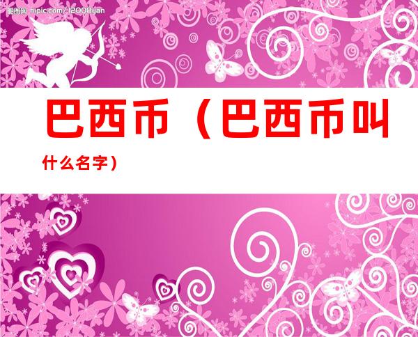 巴西币(巴西币叫什么名字)