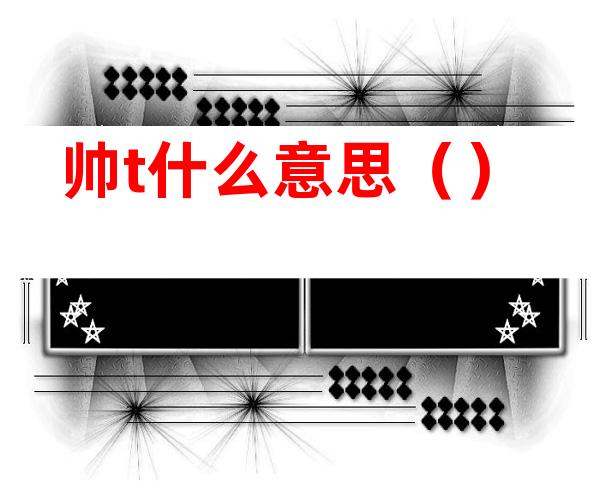 帅t什么意思()