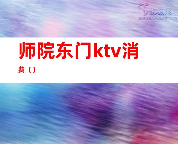 师院东门ktv消费()