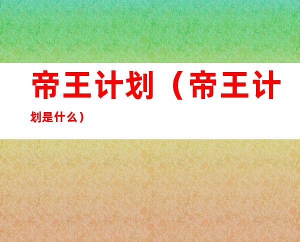 帝王计划(帝王计划是什么)