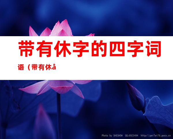 带有休字的四字词语（带有休字的四字词语大全）