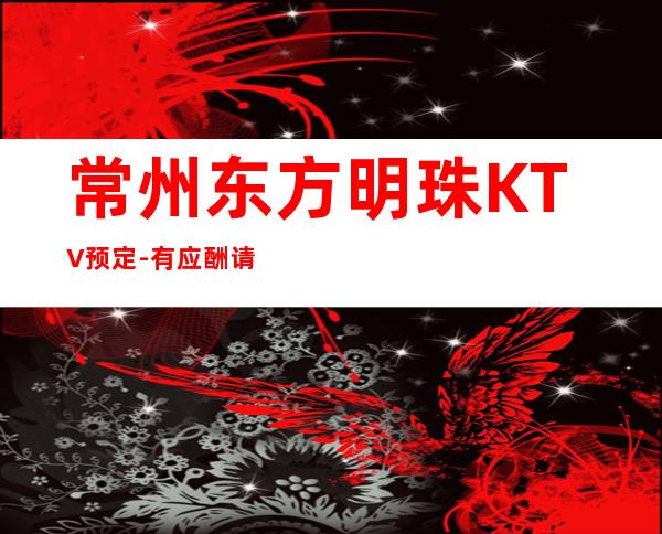 常州东方明珠KTV预定-有应酬请提前联系