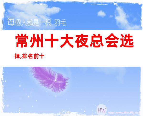 常州十大夜总会选择,排名前十名的商务KTV非常值得去玩
