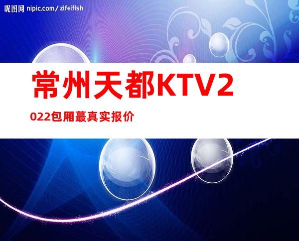常州天都KTV2022包厢蕞真实报价
