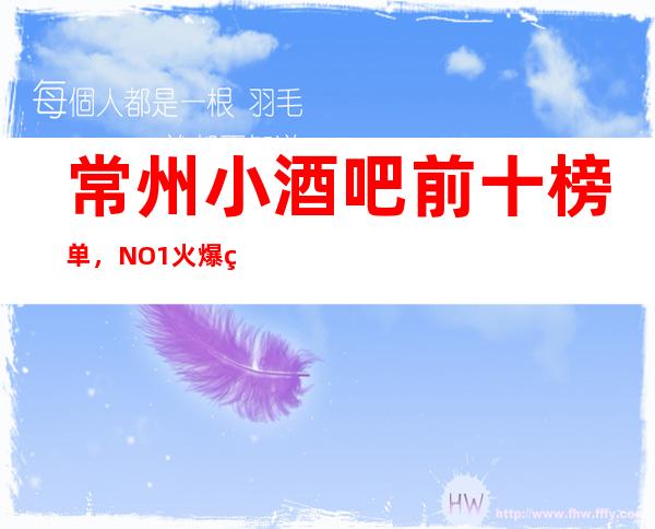 常州小酒吧前十榜单，NO.1火爆的原因在这里