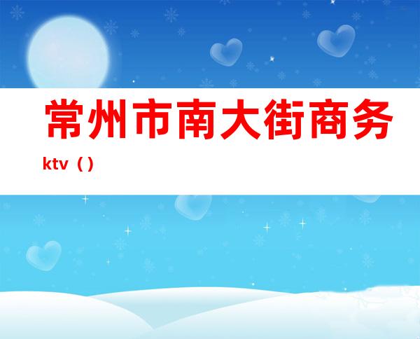 常州市南大街商务ktv()