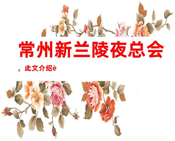 常州新兰陵夜总会，此文介绍这家店详情让你少踩坑