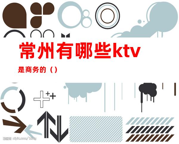 常州有哪些ktv是商务的（）
