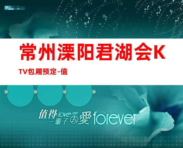 常州溧阳君湖会KTV包厢预定-值得体验的场 – 常州溧阳商务KTV