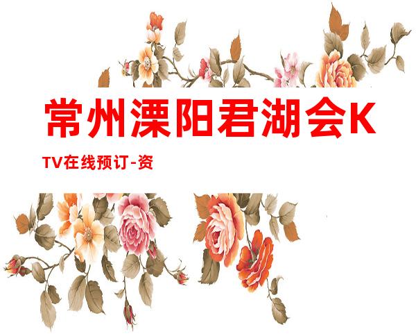 常州溧阳君湖会KTV在线预订-资源多,满意再消费 – 常州溧阳商务KTV