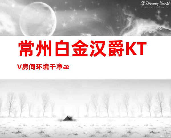 常州白金汉爵KTV房间环境干净整洁是值得体验的夜总会