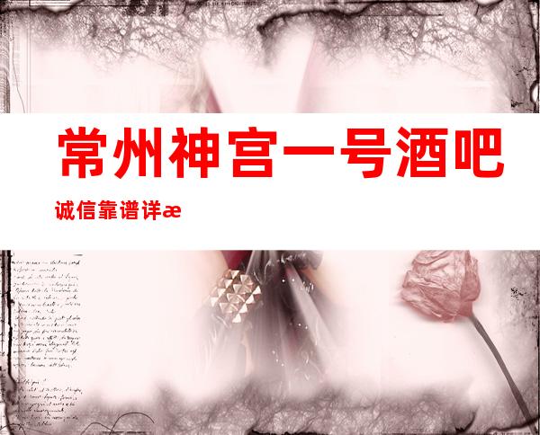 常州神宫一号酒吧诚信靠谱详情价格一览