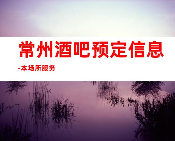 常州酒吧预定信息-本场所服务好环境好
