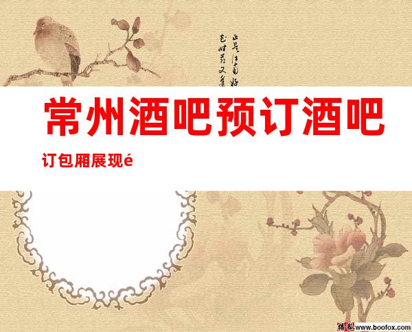 常州酒吧预订酒吧订包厢展现魅力,证明实力!