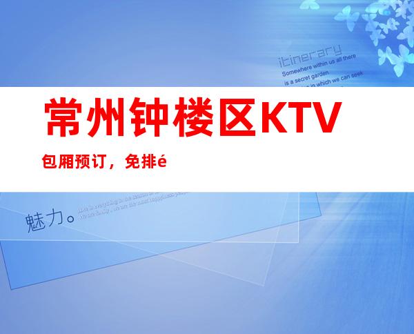 常州钟楼区KTV包厢预订，免排队直接进包厢