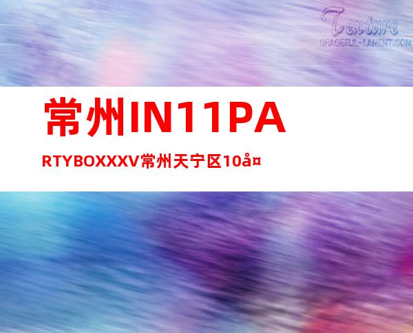 常州IN11 PARTY BOXXXV常州天宁区10大豪华夜总会