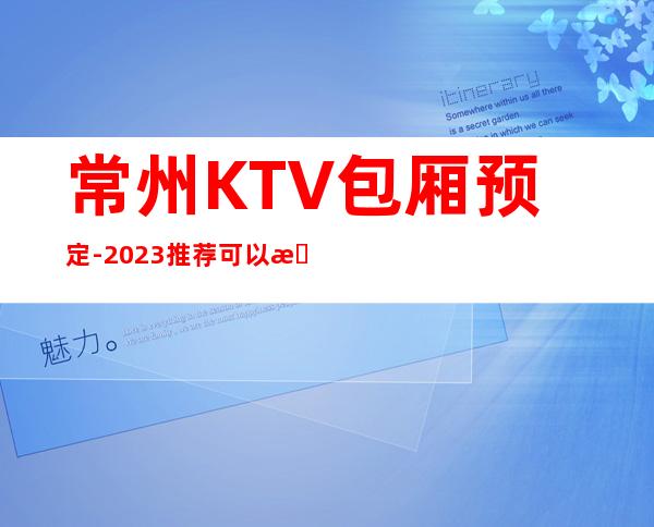 常州KTV包厢预定-2023推荐可以来电咨询我同步