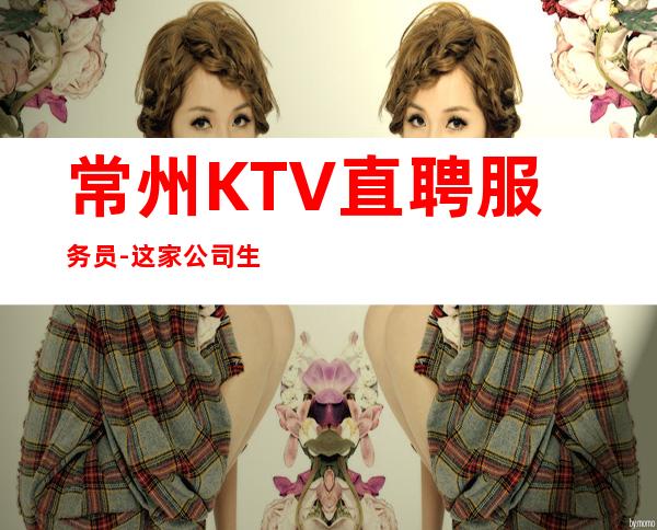 常州KTV直聘服务员-这家公司生意好